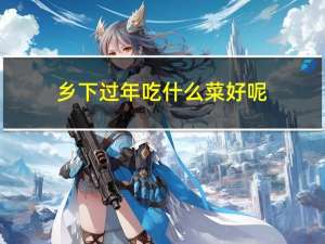 乡下过年吃什么菜好呢