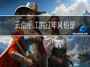 云南丽江的过年风俗是什么