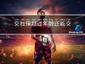 交社保超过年龄还能交么