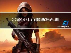 亲戚过年不喝酒怎么劝