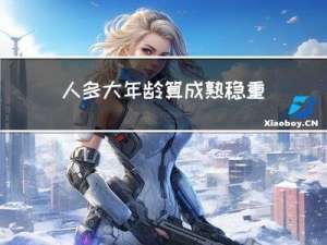 人多大年龄算成熟稳重