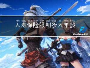 人寿保险限制多大年龄
