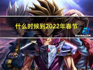 什么时候到2022年春节