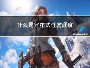 什么是分布式任务调度？怎样实现任务调度