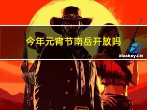 今年元宵节南岳开放吗