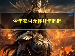 今年农村允许拜年吗吗