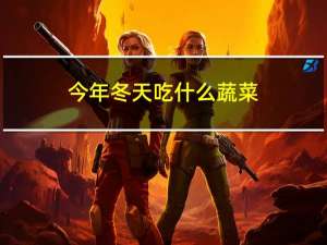 今年冬天吃什么蔬菜