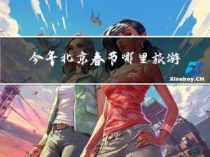 今年北京春节哪里旅游最好