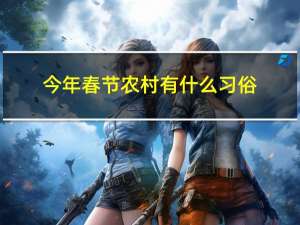 今年春节农村有什么习俗