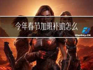 今年春节加班补助怎么发放