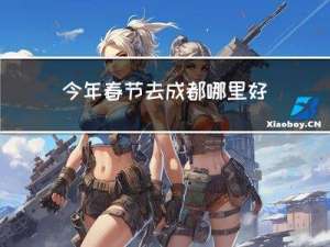 今年春节去成都哪里好玩