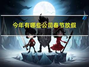 今年有哪些公司春节放假