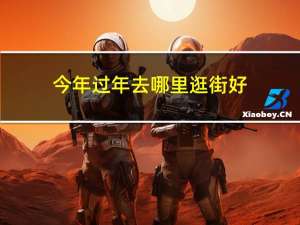 今年过年去哪里逛街好