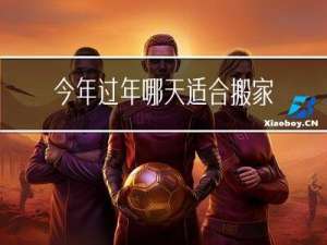 今年过年哪天适合搬家