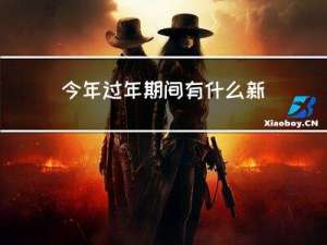 今年过年期间有什么新闻