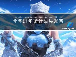 今年过年烫什么头发吉利