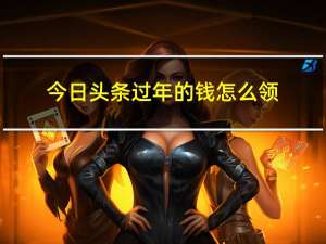 今日头条过年的钱怎么领