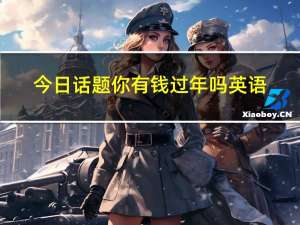 今日话题你有钱过年吗英语