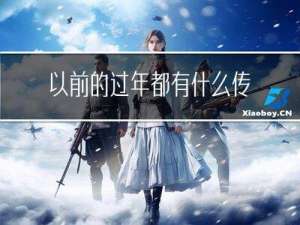 以前的过年都有什么传统
