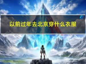 以前过年去北京穿什么衣服