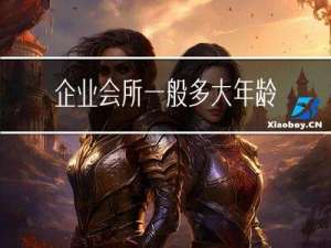 企业会所一般多大年龄