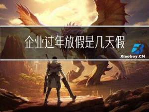 企业过年放假是几天假