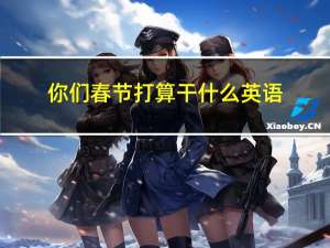你们春节打算干什么英语