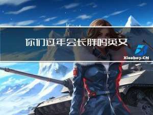 你们过年会长胖吗英文