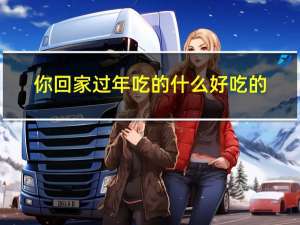你回家过年吃的什么好吃的