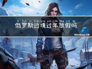 俄罗斯边境过年放假吗