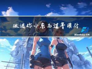 做迷你小东西过年用什么