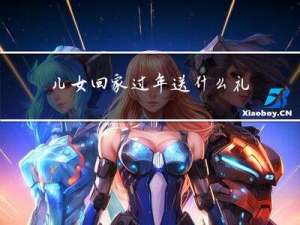儿女回家过年送什么礼物好
