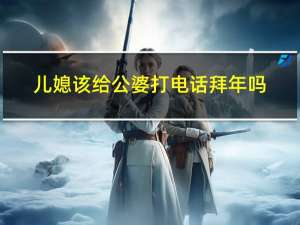 儿媳该给公婆打电话拜年吗