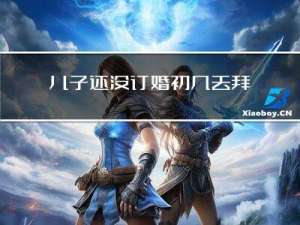 儿子还没订婚初几去拜年