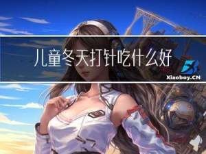 儿童冬天打针吃什么好