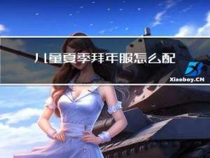 儿童夏季拜年服怎么配鞋子