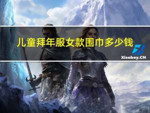 儿童拜年服女款围巾多少钱