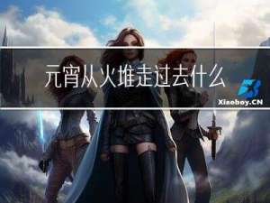 元宵从火堆走过去什么原理