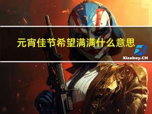 元宵佳节希望满满什么意思