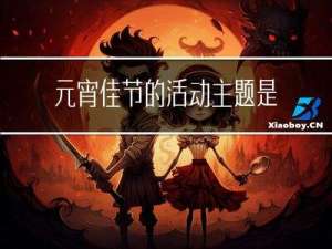 元宵佳节的活动主题是什么