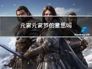 元宵元宵节的意思吗