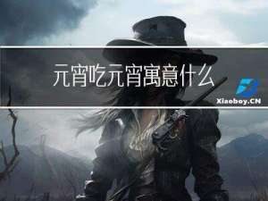 元宵吃元宵寓意什么
