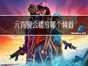 元宵晚会播放哪个频道最多