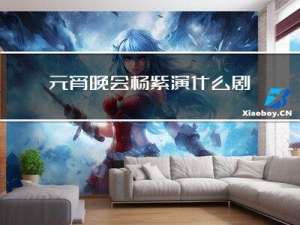 元宵晚会杨紫演什么剧