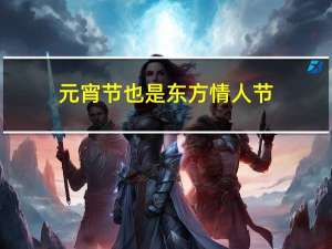 元宵节也是东方情人节