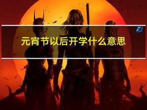 元宵节以后开学什么意思
