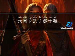 元宵节到了都干嘛