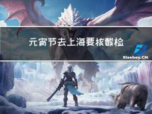 元宵节去上海要核酸检测吗