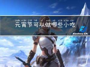 元宵节可以做哪些小吃美食