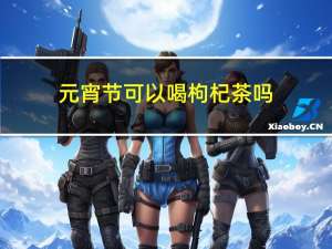 元宵节可以喝枸杞茶吗